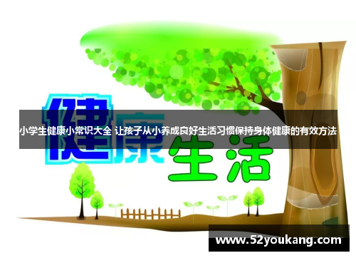 小学生健康小常识大全 让孩子从小养成良好生活习惯保持身体健康的有效方法 小学生健康小常识大全 让孩子从小养成良好生活习惯保持身体健康的有效方法